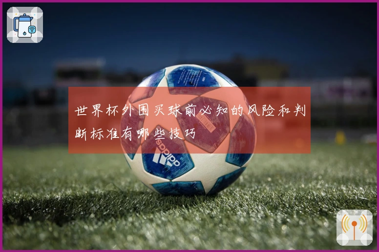 世界杯外围买球前必知的风险和判断标准有哪些技巧