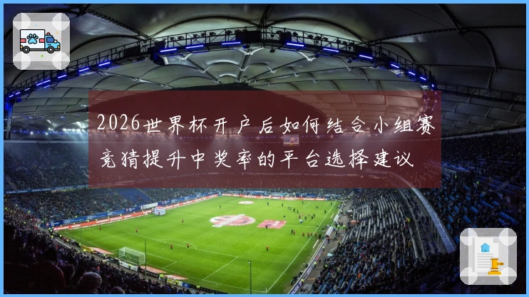 2026世界杯开户后如何结合小组赛竞猜提升中奖率的平台选择建议