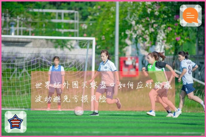 世界杯外围买球盘口如何应对输赢波动避免亏损风险