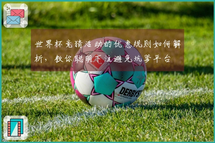 世界杯竞猜活动的优惠规则如何解析，教你聪明下注避免坑爹平台