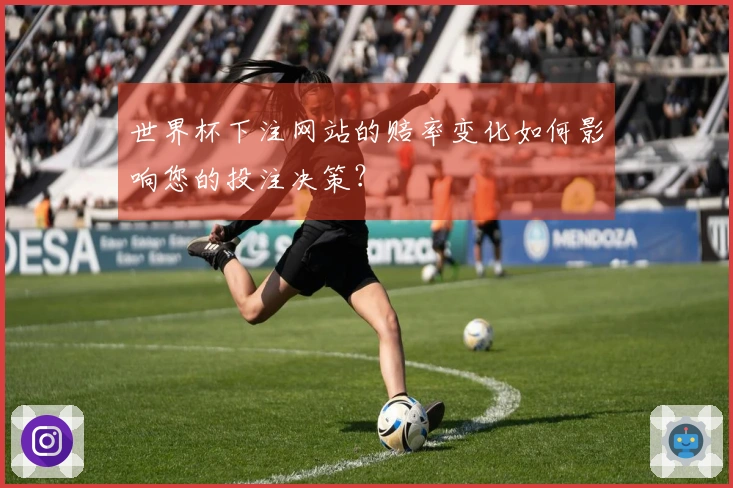 世界杯下注网站的赔率变化如何影响您的投注决策？