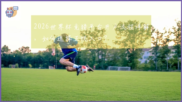 2026世界杯竞猜平台开户流程详解，如何选择正规入口？