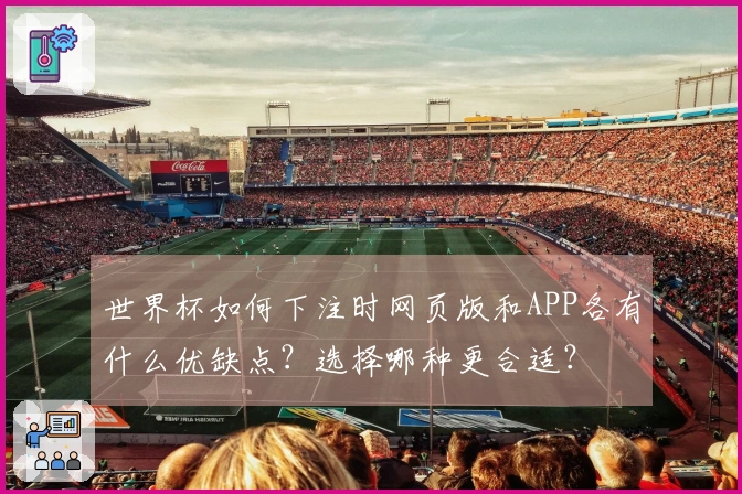 世界杯如何下注时网页版和APP各有什么优缺点？选择哪种更合适？