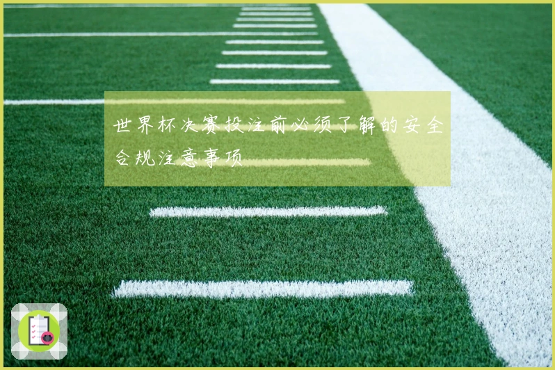 世界杯决赛投注前必须了解的安全合规注意事项