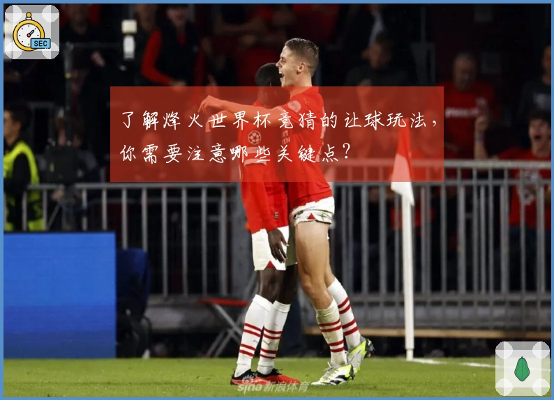 了解烽火世界杯竞猜的让球玩法，你需要注意哪些关键点？